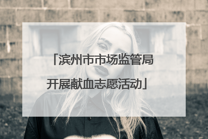 滨州市市场监管局开展献血志愿活动