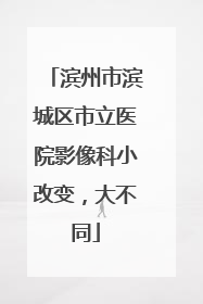 滨州市滨城区市立医院影像科小改变，大不同