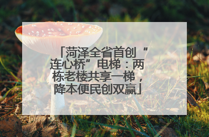 菏泽全省首创“连心桥”电梯：两栋老楼共享一梯，降本便民创双赢