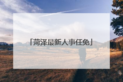 菏泽最新人事任免