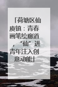 荷塘区仙庾镇：青春画笔绘廊道，“仙”进青年注入创意动能
