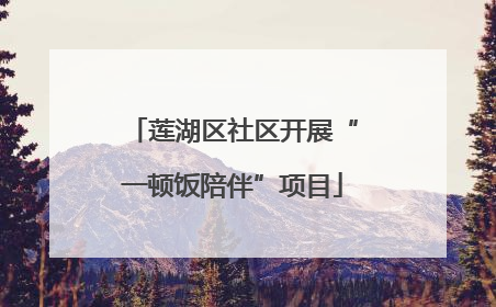 莲湖区社区开展“一顿饭陪伴”项目