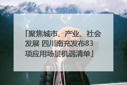 聚焦城市、产业、社会发展 四川南充发布83项应用场景机遇清单