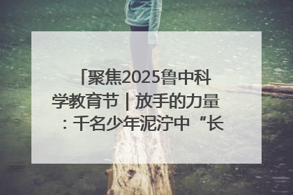 聚焦2025鲁中科学教育节｜放手的力量：千名少年泥泞中“长出勇敢翅膀”