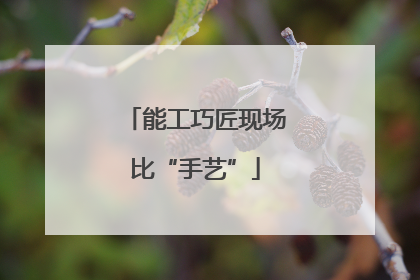 能工巧匠现场比“手艺”