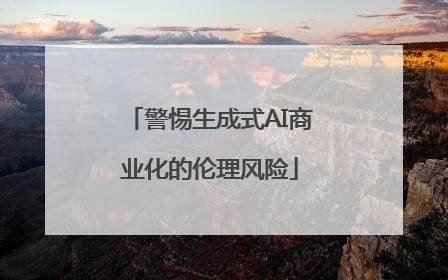 警惕生成式AI商业化的伦理风险