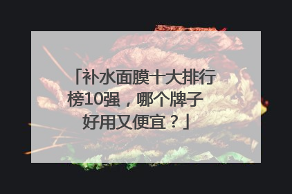 补水面膜十大排行榜10强，哪个牌子好用又便宜？