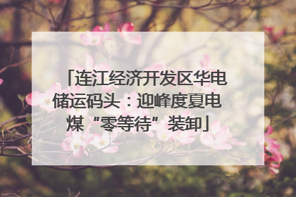 连江经济开发区华电储运码头：迎峰度夏电煤“零等待”装卸