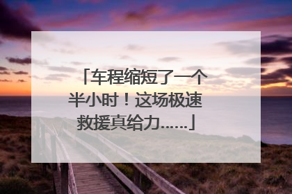 车程缩短了一个半小时！这场极速救援真给力……
