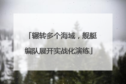 辗转多个海域，舰艇编队展开实战化演练