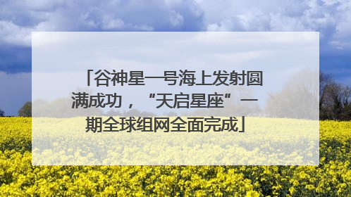 谷神星一号海上发射圆满成功，“天启星座”一期全球组网全面完成