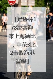 足协杯1/8决赛迎来上海德比，申花3比2击败海港晋级