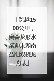 跨越1500公里，奥森龙形水系迎来湖南益阳双桡龙舟表