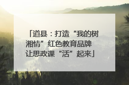 道县：打造“我的树湘情”红色教育品牌 让思政课“活”起来