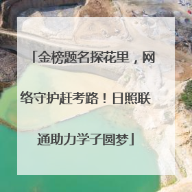 金榜题名探花里，网络守护赶考路！日照联通助力学子圆梦