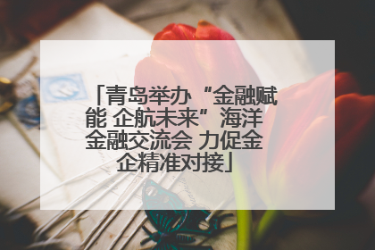 青岛举办“金融赋能 企航未来”海洋金融交流会 力促金企精准对接