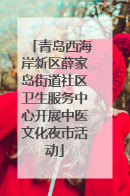 青岛西海岸新区薛家岛街道社区卫生服务中心开展中医文化夜市活动