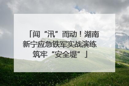 闻“汛”而动！湖南新宁应急铁军实战演练筑牢“安全堤”