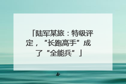 陆军某旅：特级评定，“长跑高手”成了“全能兵”