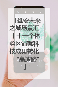 雄安未来之城场景汇丨十一个体验区铺就科技成果转化“高速路”