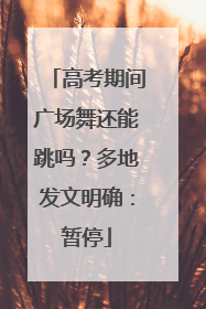 高考期间广场舞还能跳吗？多地发文明确：暂停