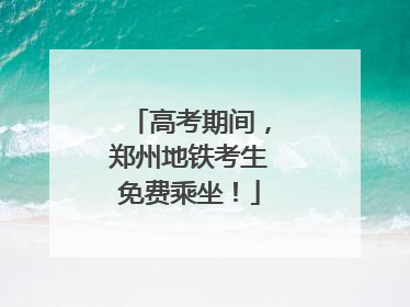 高考期间，郑州地铁考生免费乘坐！