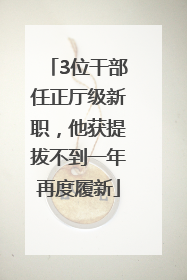 3位干部任正厅级新职，他获提拔不到一年再度履新