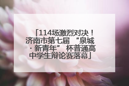 114场激烈对决！济南市第七届 “泉城・新青年” 杯普通高中学生辩论赛落幕