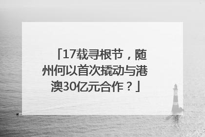 17载寻根节，随州何以首次撬动与港澳30亿元合作？