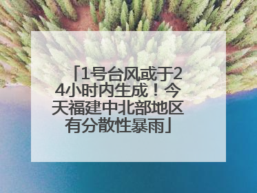1号台风或于24小时内生成！今天福建中北部地区有分散性暴雨