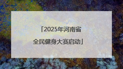 2025年河南省全民健身大赛启动