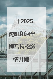 2025沈阳和河半程马拉松激情开跑