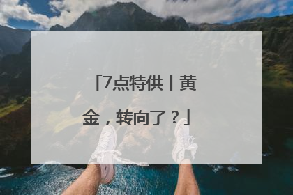 7点特供丨黄金，转向了？