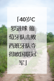 40岁C罗进球 葡萄牙队击败西班牙队夺得欧国联冠军