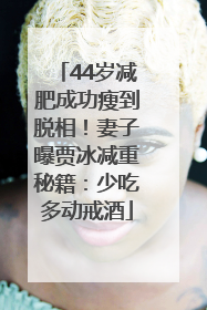 44岁减肥成功瘦到脱相！妻子曝贾冰减重秘籍：少吃多动戒酒