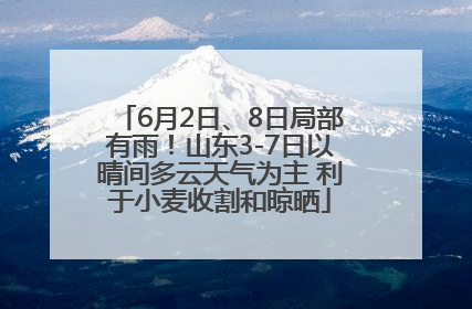 6月2日、8日局部有雨！山东3-7日以晴间多云天气为主 利于小麦收割和晾晒