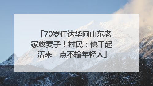 70岁任达华回山东老家收麦子！村民：他干起活来一点不输年轻人