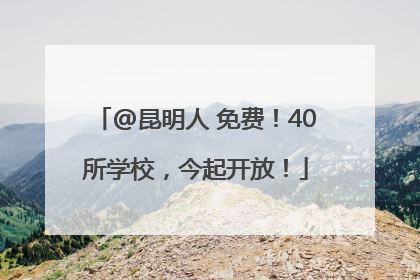 @昆明人 免费！40所学校，今起开放！