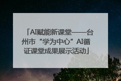 AI赋能新课堂——台州市“学为中心”AI循证课堂成果展示活动