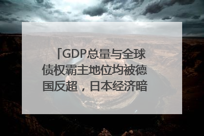GDP总量与全球债权霸主地位均被德国反超，日本经济暗藏哪些困境？